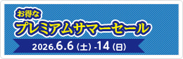 お得なプレミアムサマーセール 2026.6.6~6.14
